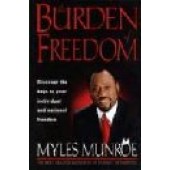 The Burden of Freedom : Discover the Keys to Your Individual, Community and National Freedom by Munroe, Myles 